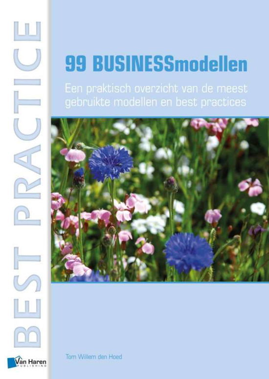99 Businessmodellen: Een Praktisch Overzicht Van de Meest Gebruikte Modellen en Best Practices - Tom Willem den Hoed - Kirjat - van Haren Publishing - 9789087538101 - torstai 6. kesäkuuta 2013