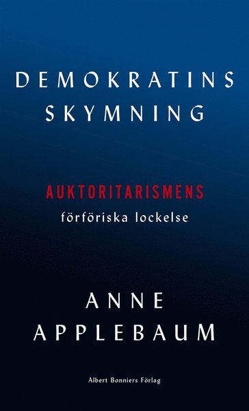 Demokratins skymning - Anne Applebaum - Books - Albert Bonniers Förlag - 9789100187101 - September 22, 2020