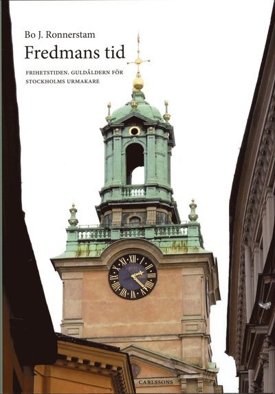 Cover for Ronnerstam Bo J. · Fredmans tid : frihetstiden - guldåldern för Stockholms urmakare (Gebundesens Buch) (2013)