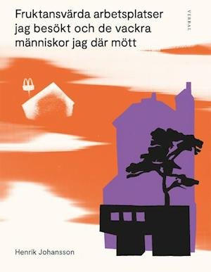 Cover for Henrik Johansson · Fruktansvärda arbetsplatser jag besökt och de vackra människor jag där mött (Book) (2022)