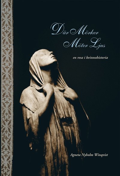 Cover for Agneta Nyholm Winqvist · Där mörker möter ljus - en resa i kvinnohistoria (Hardcover Book) (2016)