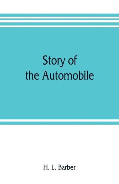 Cover for H L Barber · Story of the automobile, its history and development from 1760 to 1917, with an analysis of the standing and prospects of the automobile industry (Paperback Bog) (2019)