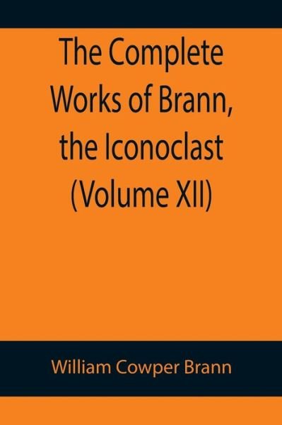 The Complete Works of Brann, the Iconoclast (Volume XII) - William Cowper Brann - Books - Alpha Edition - 9789355899101 - January 18, 2022