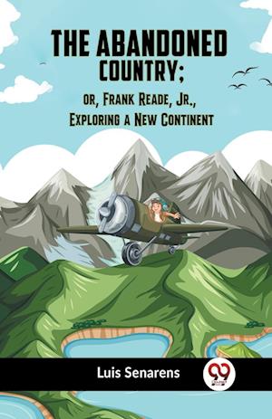 Cover for Luis Senarens · The Abandoned Country; or, Frank Reade, Jr., Exploring a New Continent (Paperback Book) (2023)