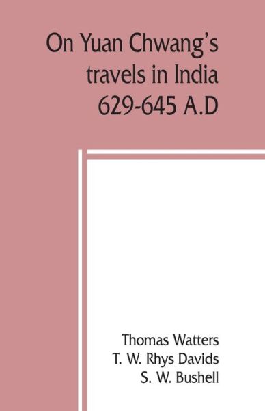 On Yuan Chwang's travels in India, 629-645 A.D. - Thomas Watters - Books - Alpha Edition - 9789389450101 - August 15, 2019