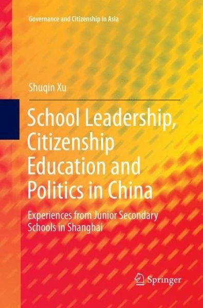 School Leadership Citizenship Education and Politics in China - Xu - Books -  - 9789811094101 - June 15, 2018