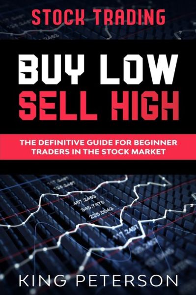 Stock Trading: BUY LOW SELL HIGH: The Definitive Guide For Beginner Traders In The Stock Market - King Peterson - Books - Jw Choices - 9789814952101 - January 31, 2023