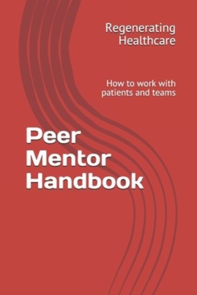 Cover for Regenerating Healthcare · Peer Mentor Handbook: How to work with patients and teams (Paperback Book) (2021)