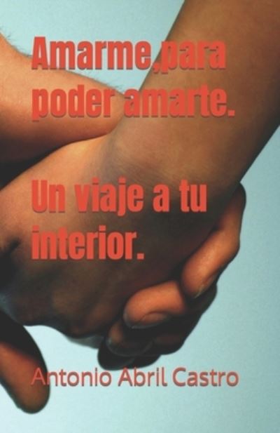 Cover for Antonio Abril Castro · Amarme, para poder amarte. Un viaje a tu interior. (Paperback Book) (2021)