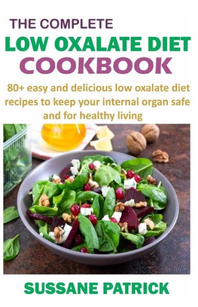 Cover for Sussane Patrick · The Complete Low Oxalate Diet Cookbook: 80+ easy and delicious low oxalate diet recipes to keep your internal organ safe and for healthy living (Paperback Book) (2021)