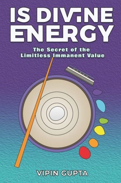 Is Divine Energy: The Secret of the Limitless Immanent Value - Discovering the Vastly Integrated Processes Inside Nature - Vipin Gupta - Kirjat - Independently Published - 9798731949101 - perjantai 30. huhtikuuta 2021