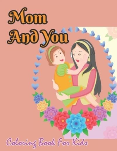 Mom And You Coloring Book For Kids - Robert Smith - Livros - Independently Published - 9798738937101 - 15 de abril de 2021