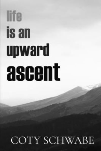 Cover for Coty Schwabe · Life is an Upward Ascent (Paperback Book) (2022)