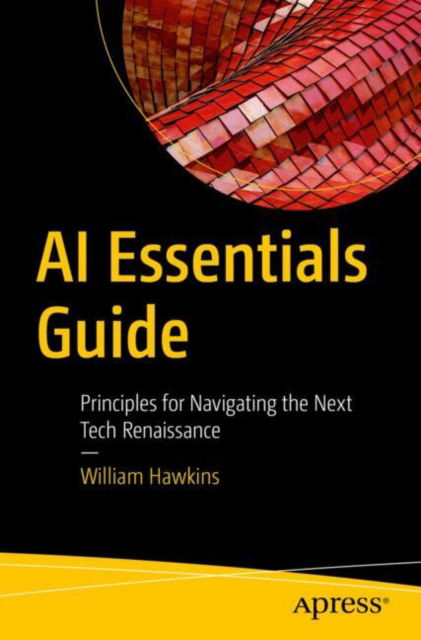 William Hawkins · AI Essentials Guide: Principles for Navigating the Next Tech Renaissance (Paperback Book) (2024)