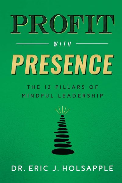 Cover for Eric J Holsapple · Profit with Presence: The Twelve Pillars of Mindful Leadership (Hardcover Book) (2023)