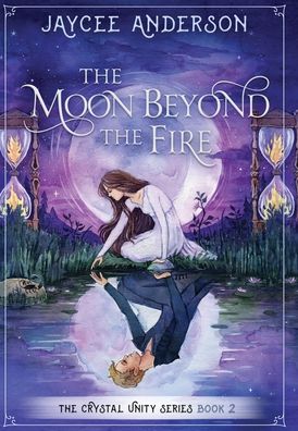 Cover for Jaycee Anderson · The Moon Beyond the Fire: Crystal Unity Series Book 2 (Hardcover Book) (2022)