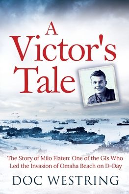 Cover for Doc Westring · A Victor's Tale: The Story of Milo Flaten: One of the GIs Who Led the Invasion of Omaha Beach on D-Day (Paperback Book) (2022)