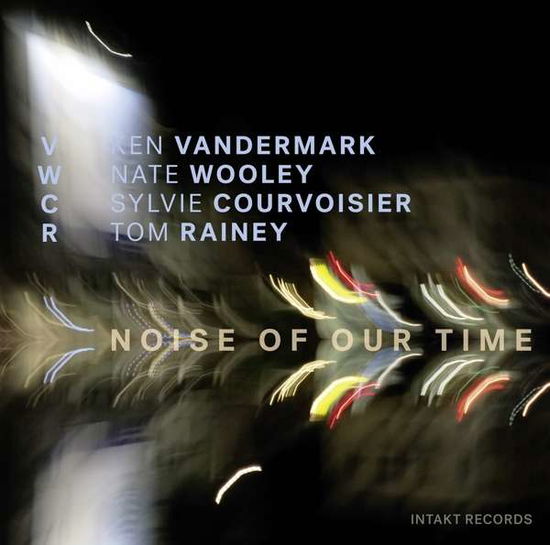 Noise Of Our Time - Vwcr: Vandermark-wooley-courvoisier-rainey - Musiikki - INTAKT - 7640120193102 - perjantai 28. syyskuuta 2018