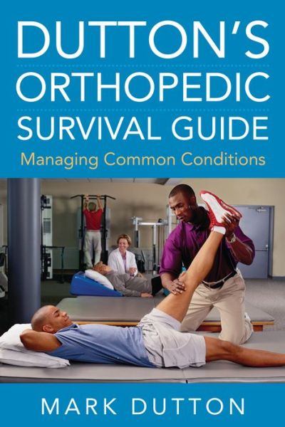 Dutton's Orthopedic Survival Guide: Managing Common Conditions - Mark Dutton - Books - McGraw-Hill Education - Europe - 9780071715102 - April 16, 2011