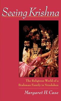 Cover for Case, Margaret H. (, University of Chicago) · Seeing Krishna: The Religious World of a Brahmin Family in Vrindaban (Hardcover Book) (2000)