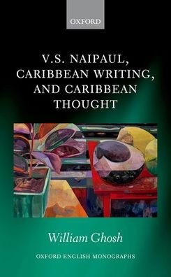 Cover for Ghosh, William (Associate Professor of World Literatures in English, Career Development Fellow in Victorian and Modern Literature, University of Oxford, UK) · V.S. Naipaul, Caribbean Writing, and Caribbean Thought - Oxford English Monographs (Hardcover Book) (2020)