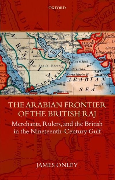 Cover for Onley, James (Director of Gulf Studies &amp; Lecturer in Middle Eastern History, University of Exeter) · The Arabian Frontier of the British Raj: Merchants, Rulers, and the British in the Nineteenth-Century Gulf - Oxford Historical Monographs (Gebundenes Buch) (2007)