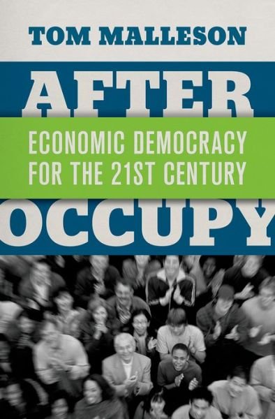 Cover for Malleson, Tom (Postdoctoral Fellow, Postdoctoral Fellow, York University) · After Occupy: Economic Democracy for the 21st Century (Hardcover Book) (2014)