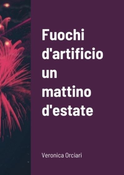 Cover for Veronica Orciari · Fuochi d'artificio un Mattino D'estate (Book) (2020)