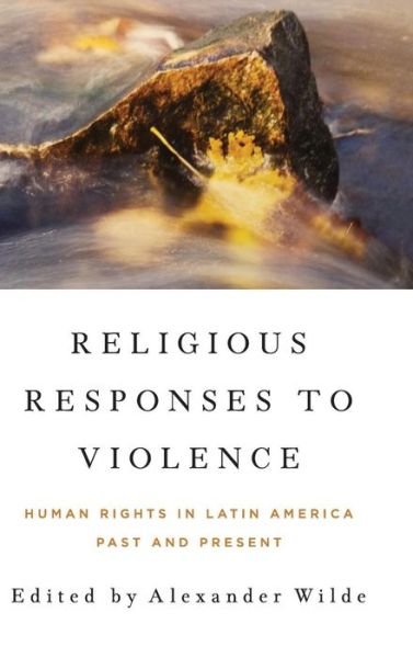 Cover for Religious Responses to Violence: Human Rights in Latin America Past and Present - Kellogg Institute Series on Democracy and Development (Hardcover Book) (2015)