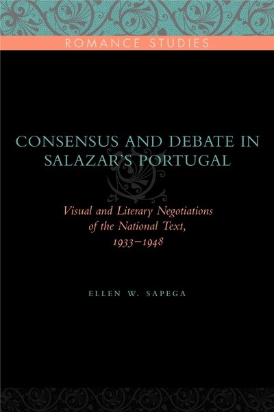 Cover for Sapega, Ellen W. (Univeristy of Wisconsin- Madison) · Consensus and Debate in Salazar's Portugal: Visual and Literary Negotiations of the National Text, 1933-1948 - Penn State Romance Studies (Hardcover bog) (2008)