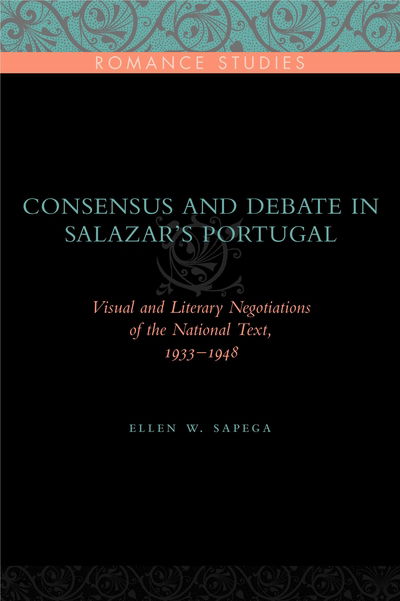 Cover for Sapega, Ellen W. (Univeristy of Wisconsin- Madison) · Consensus and Debate in Salazar's Portugal: Visual and Literary Negotiations of the National Text, 1933-1948 - Penn State Romance Studies (Hardcover bog) (2008)