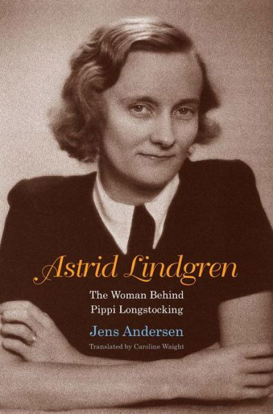 Cover for Jens Andersen · Astrid Lindgren: The Woman Behind Pippi Longstocking (Hardcover Book) (2018)