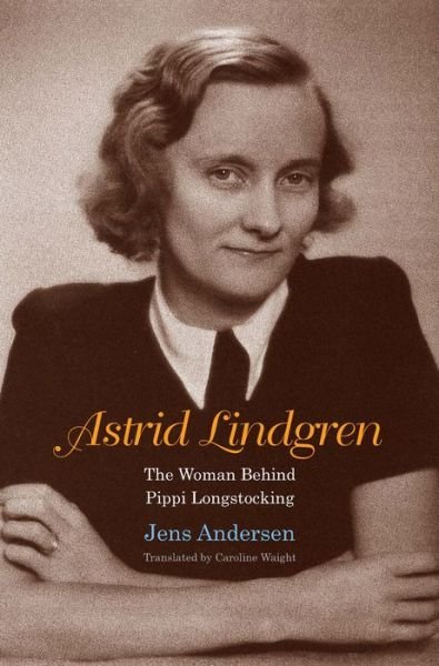 Cover for Jens Andersen · Astrid Lindgren: The Woman Behind Pippi Longstocking (Gebundenes Buch) (2018)