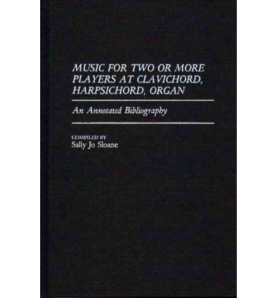 Cover for Sally J. Sloane · Music for Two or More Players at Clavichord, Harpsichord, Organ: An Annotated Bibliography - Music Reference Collection (Hardcover Book) (1991)
