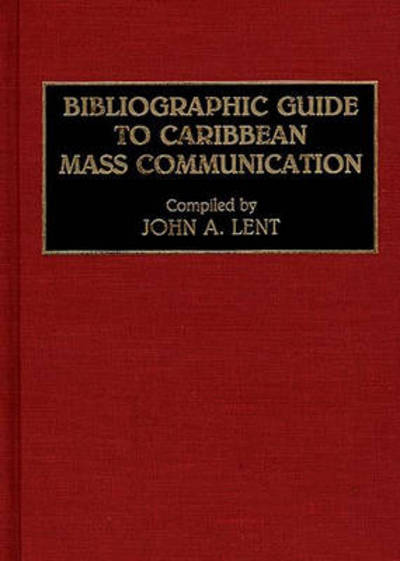 Cover for John Lent · Bibliographic Guide to Caribbean Mass Communication - Bibliographies and Indexes in Mass Media and Communications (Hardcover Book) [Annotated edition] (1992)