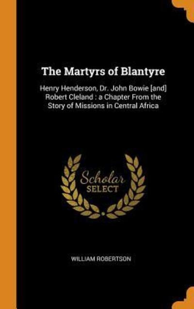 Cover for William Robertson · The Martyrs of Blantyre : Henry Henderson, Dr. John Bowie [and] Robert Cleland (Gebundenes Buch) (2018)