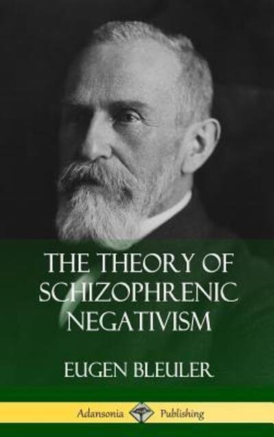 Cover for Eugen Bleuler · The Theory of Schizophrenic Negativism (Hardcover Book) (2019)