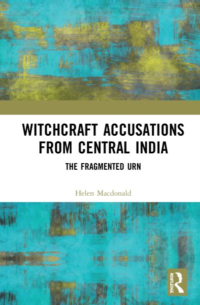 Cover for Macdonald, Helen (University of Cape Town, South Africa) · Witchcraft Accusations from Central India: The Fragmented Urn (Hardcover Book) (2020)