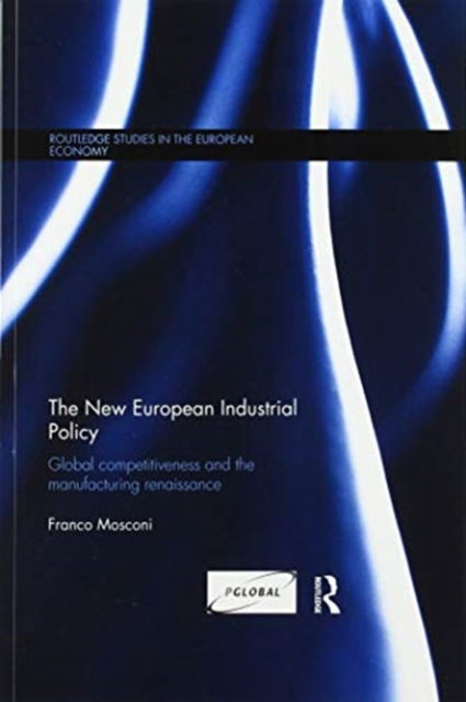 Cover for Mosconi, Franco (University of Parma, Italy) · The New European Industrial Policy: Global Competitiveness and the Manufacturing Renaissance - Routledge Studies in the European Economy (Paperback Book) (2015)