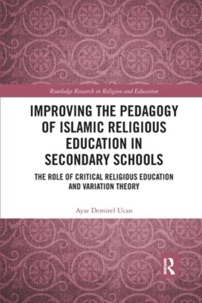 Cover for Ayse Demirel Ucan · Improving the Pedagogy of Islamic Religious Education in Secondary Schools: The Role of Critical Religious Education and Variation Theory - Routledge Research in Religion and Education (Pocketbok) (2021)