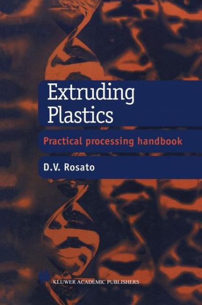 Extruding Plastics: A practical processing handbook - D.V. Rosato - Books - Chapman and Hall - 9780412828102 - October 31, 1998