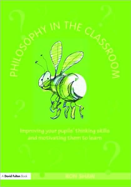 Cover for Ron Shaw · Philosophy in the Classroom: Improving your Pupils' Thinking Skills and Motivating Them to Learn (Paperback Book) (2007)