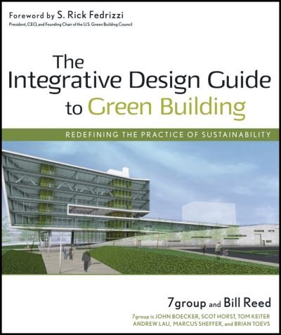 Cover for 7group · The Integrative Design Guide to Green Building: Redefining the Practice of Sustainability - Wiley Series in Sustainable Design (Hardcover bog) (2009)