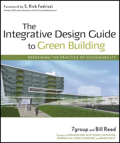 Cover for 7group · The Integrative Design Guide to Green Building: Redefining the Practice of Sustainability - Wiley Series in Sustainable Design (Hardcover Book) (2009)