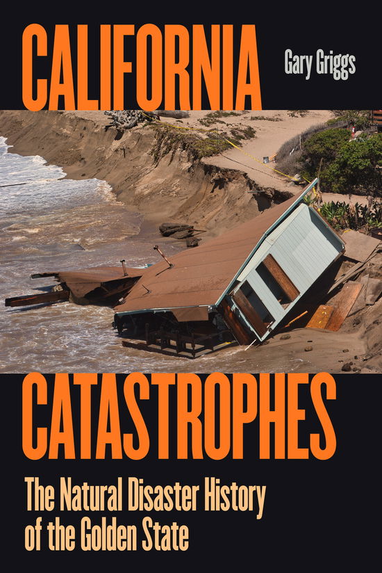 Gary Griggs · California Catastrophes: The Natural Disaster History of the Golden State (Paperback Book) (2024)