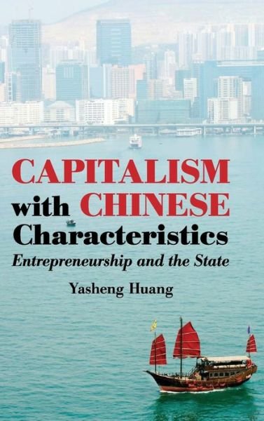 Cover for Huang, Yasheng (Massachusetts Institute of Technology) · Capitalism with Chinese Characteristics: Entrepreneurship and the State (Hardcover Book) (2008)