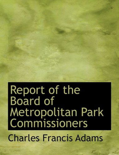 Cover for Charles Francis Adams · Report of the Board of Metropolitan Park Commissioners (Paperback Book) [Large Print, Lrg edition] (2008)