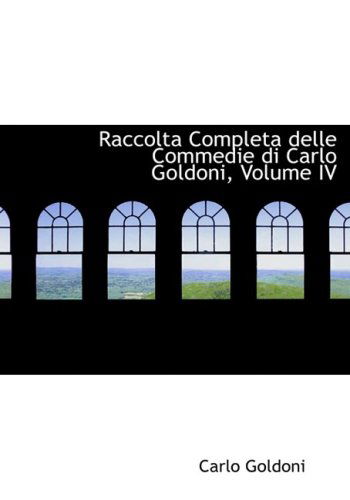 Cover for Carlo Goldoni · Raccolta Completa Delle Commedie Di Carlo Goldoni, Volume Iv (Hardcover Book) [Large Print, Italian, Lrg edition] (2008)