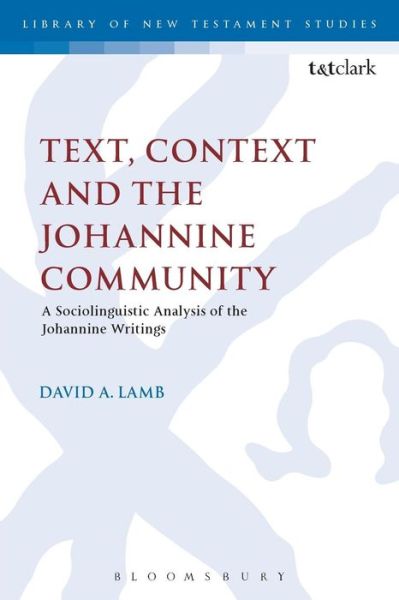 Cover for Revd. Dr. David A. Lamb · Text, Context and the Johannine Community: A Sociolinguistic Analysis of the Johannine Writings - The Library of New Testament Studies (Paperback Book) (2015)