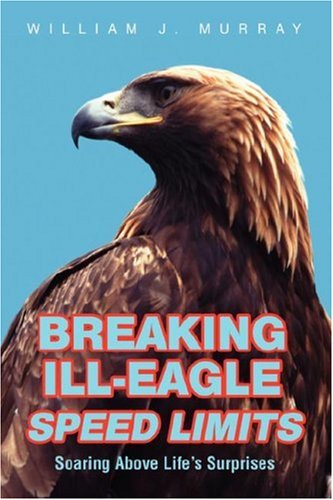 Cover for William Murray · Breaking Ill-eagle Speed Limits: Soaring Above Life?s Surprises (Paperback Book) (2007)